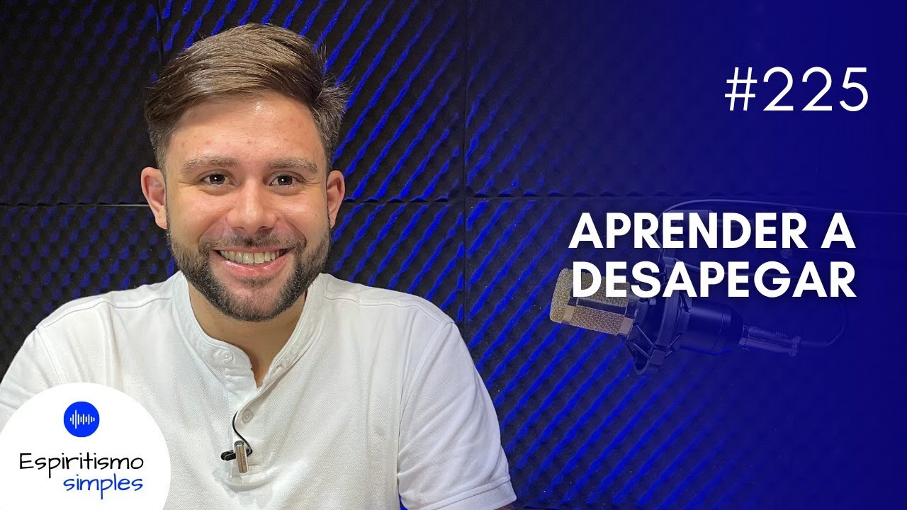 Podcast Espiritismo Simples #225 - Aprender a desapegar
