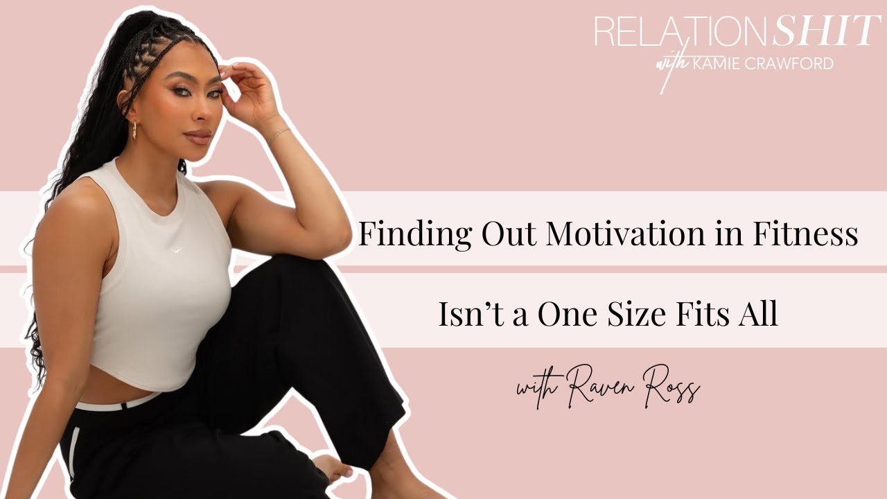 Motivation in Fitness Isn't a One Size Fits All ft. Raven Ross | Relationsh*t with Kamie Crawford
