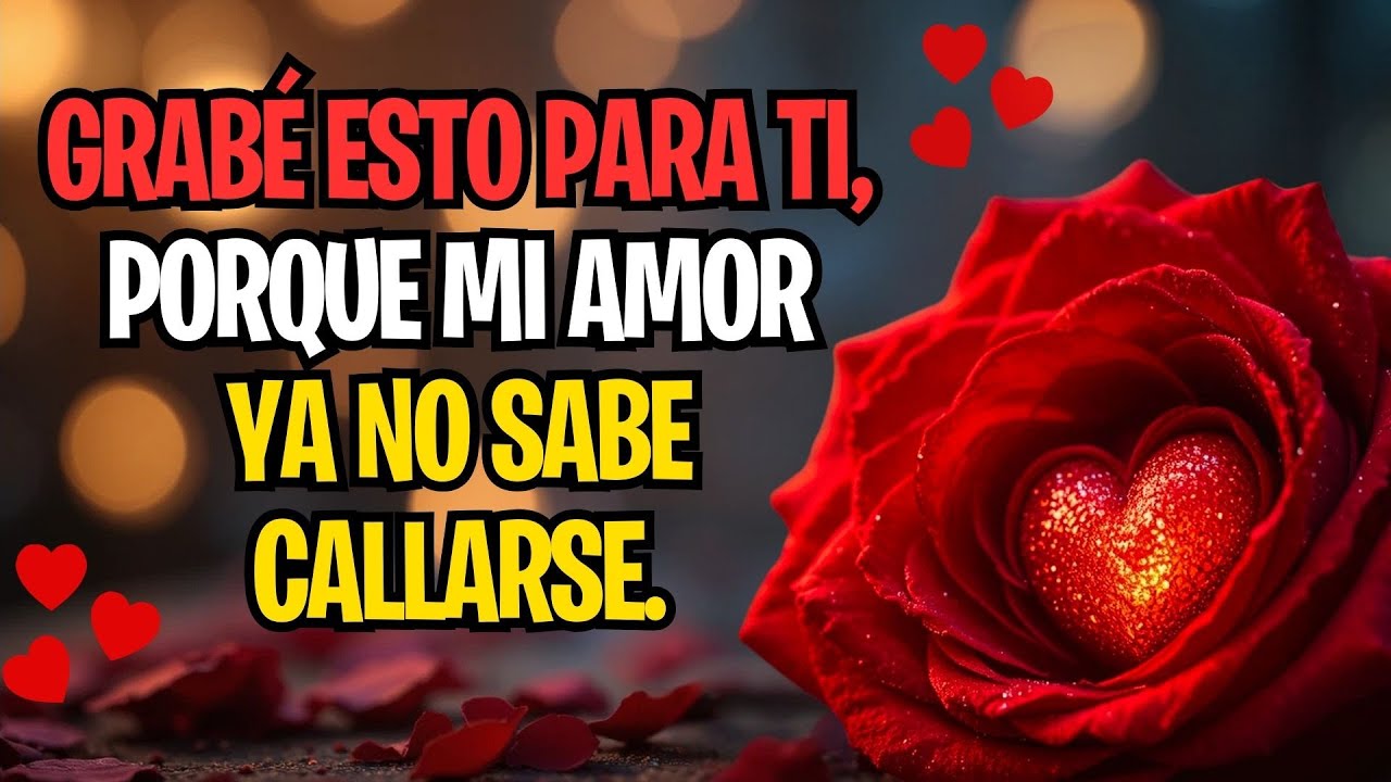 GRABÉ ESTO PARA TI, PORQUE MI AMOR YA NO SABE CALLARSE.
