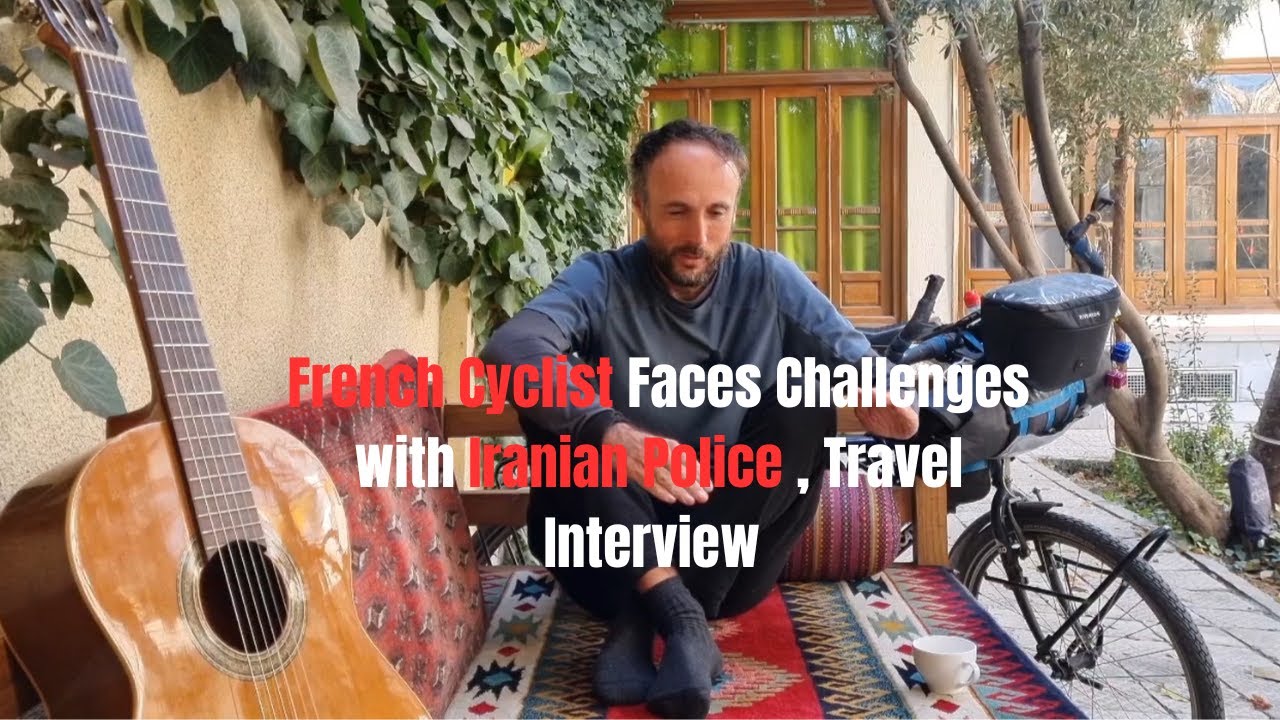Cycling in Iran: A French Traveler’s Story of Police Troubles ( Full video )