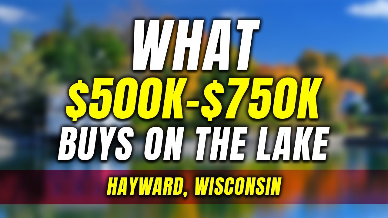 What Lakefront Property Can I afford in Hayward, WI - 2025 Series ($500k to $750k price range)