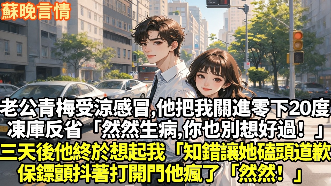 只因老公青梅受涼感冒，他大怒命人把我關進零下20度凍庫反省「然然生病受罪，你也別想好過！」三天後他終於想起我問管家「知錯讓她磕頭道歉」保鏢顫抖著打開門他瘋了「然然！」#現實情感#豪門言情#為人處世