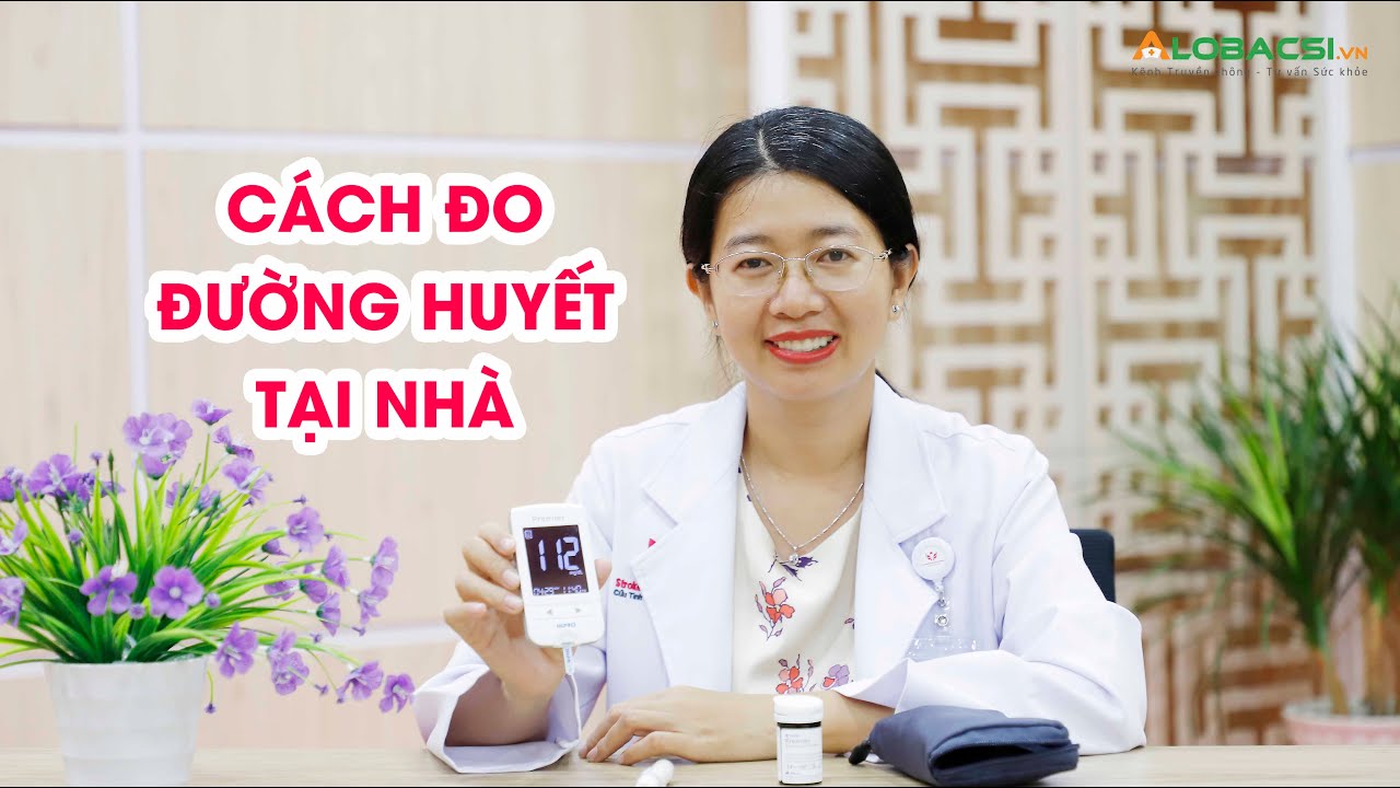 B&aacute;c sĩ hướng c&aacute;ch dẫn đo đường huyết tại nh&agrave;| Kiểm so&aacute;t đường huyết trong dịch COVID-19
