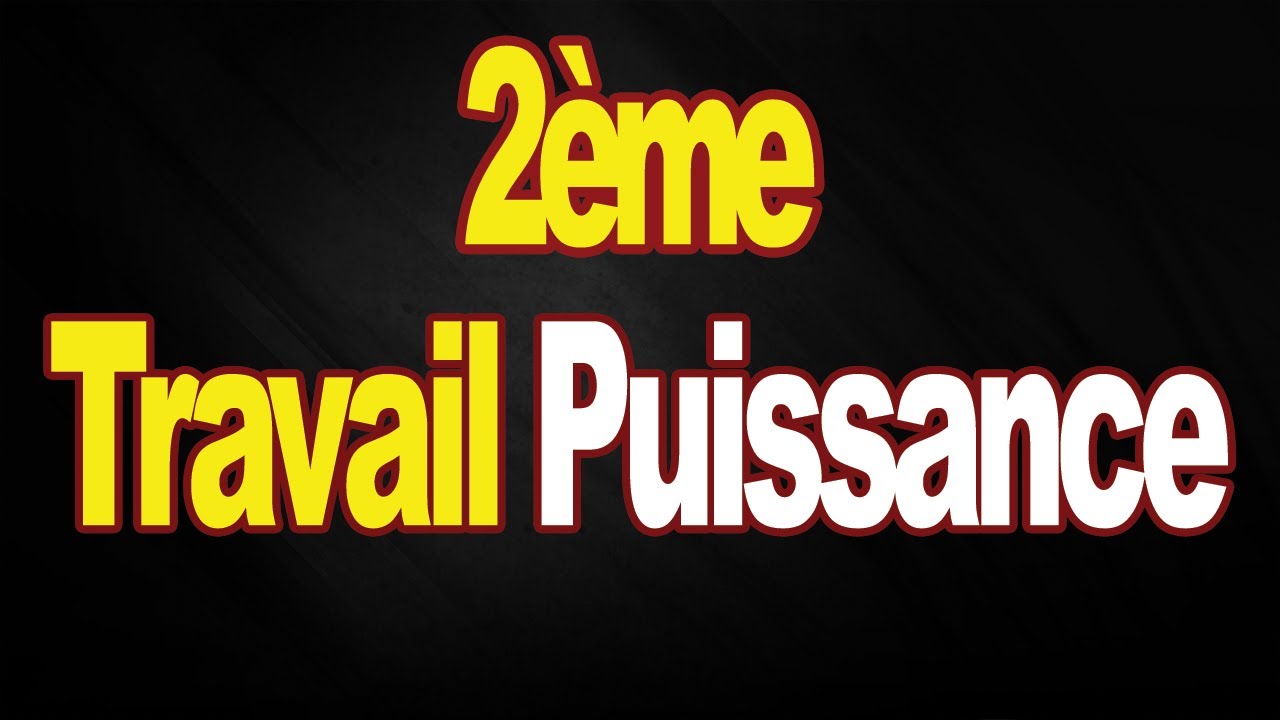Travail puissance et energie 2ème