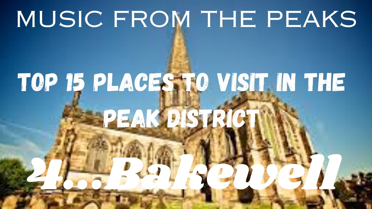 MUSIC FROM THE PEAKS...TOP 15 PLACES TO VISIT IN THE PEAK DISTRICT...4...Bakewell.