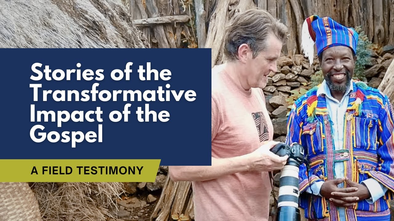 The Transformative Impact of the Gospel: Thoughts From the Field