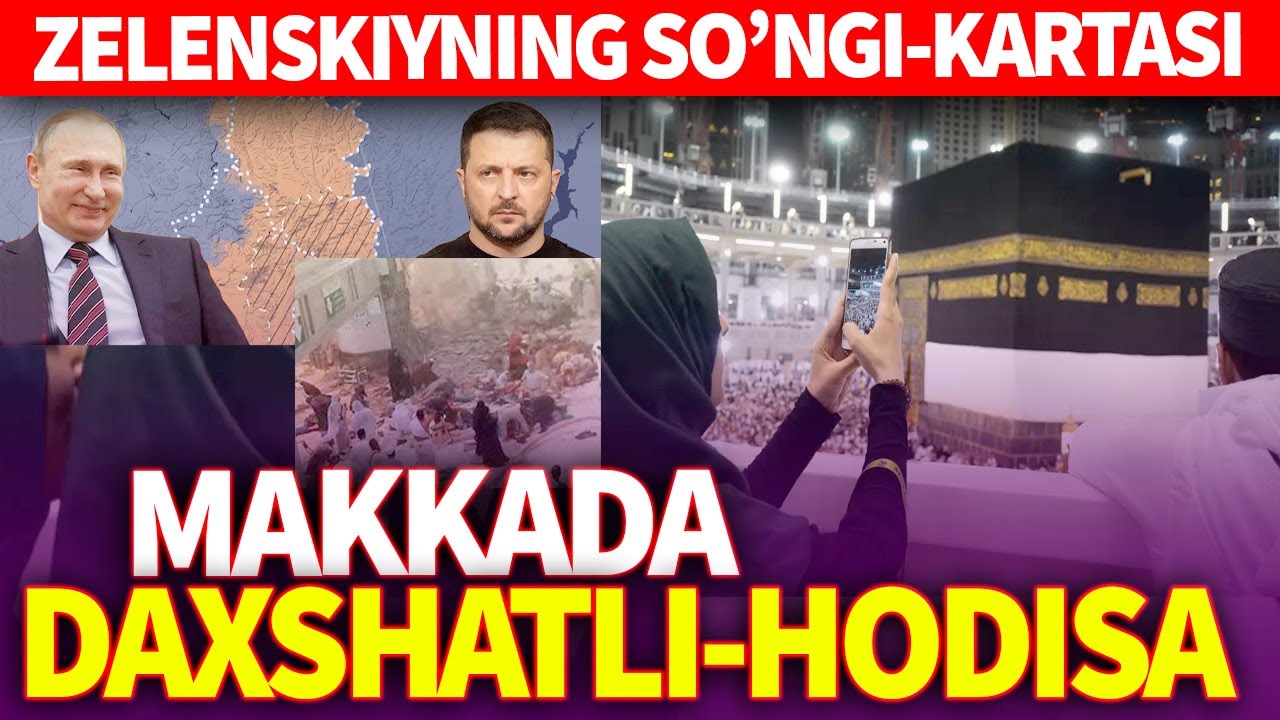 TEZKOR..MAKKADA DAXSHATLI-HODISA..ZELENSKIYNING SO&rsquo;NGI-KARTASI