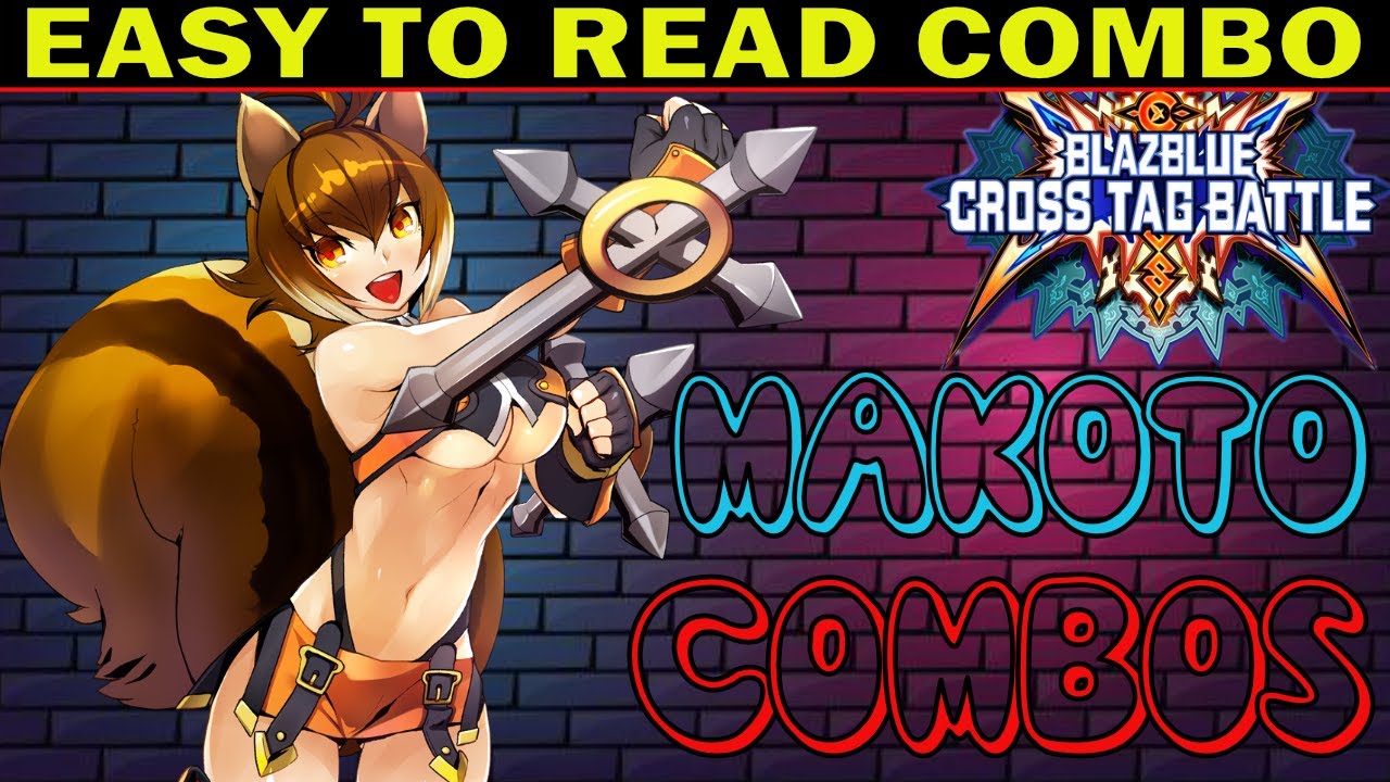 BBTAG Makoto Combos - Easy To Read Combo Inputs - Blazblue Cross Tag Battle 2.0 - ZEPHELA
