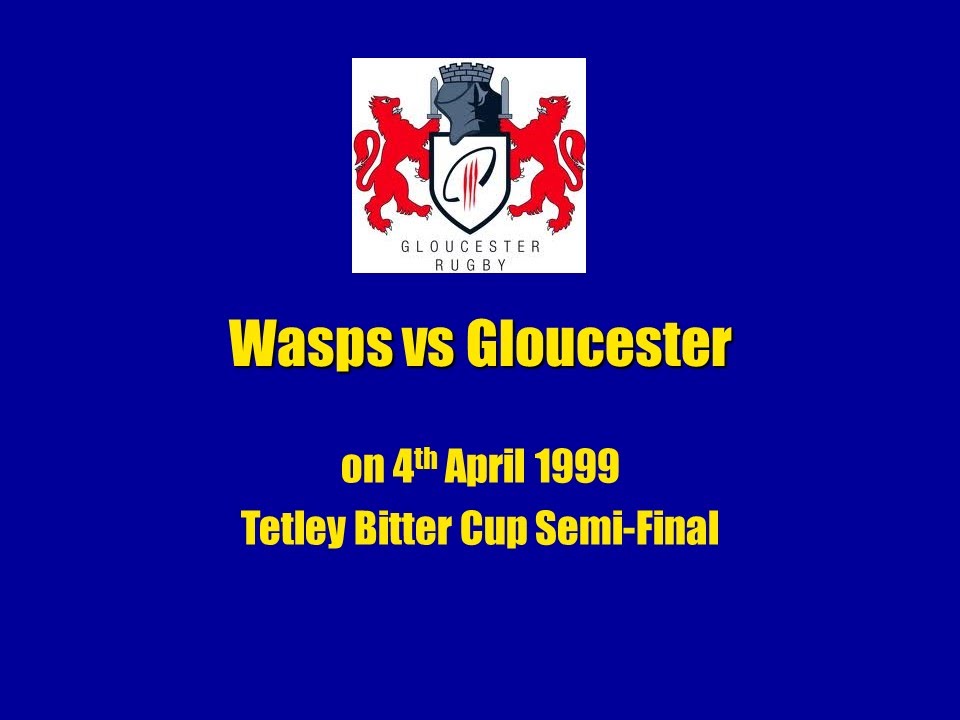 Wasps vs Gloucester   Tetley Bitter Cup Semi Final on 4th April 1999