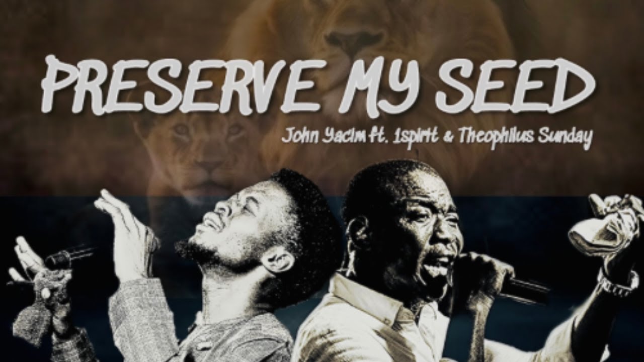 PRESERVE MY SEED (JOHN YACIM FT. THEOPHILUS SUNDAY)