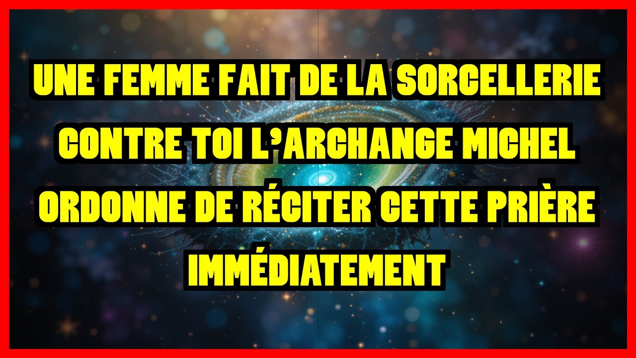 UNE FEMME FAIT DE LA SORCELLERIE CONTRE TOI L’ARCHANGE MICHEL ORDONNE DE RÉCITER CETTE PRIÈRE...