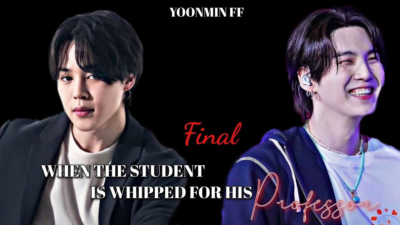When The Student Is Whipped for His Professor....| Yoonmin FF | final.....