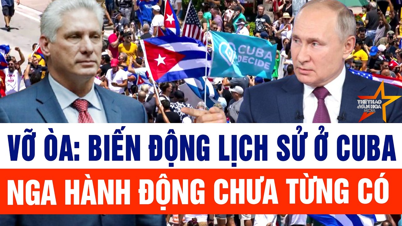 Vỡ òa: Biến động lịch sử ở Cuba, Nga hành động lớn chưa từng có