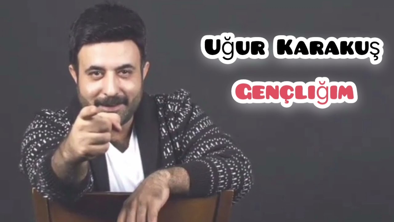 Uğur Karakuş - Gençliğim 