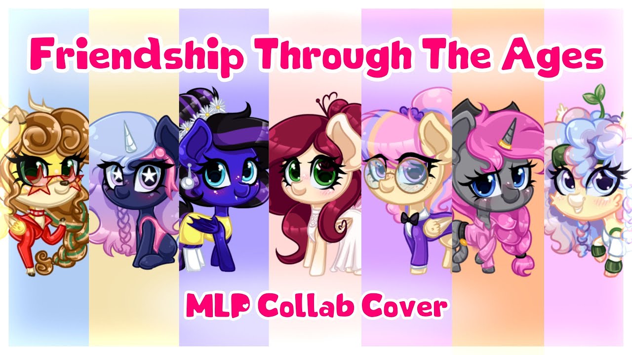 Friendship Through The Ages || MLP Collab Cover Ft. 6 Friends 