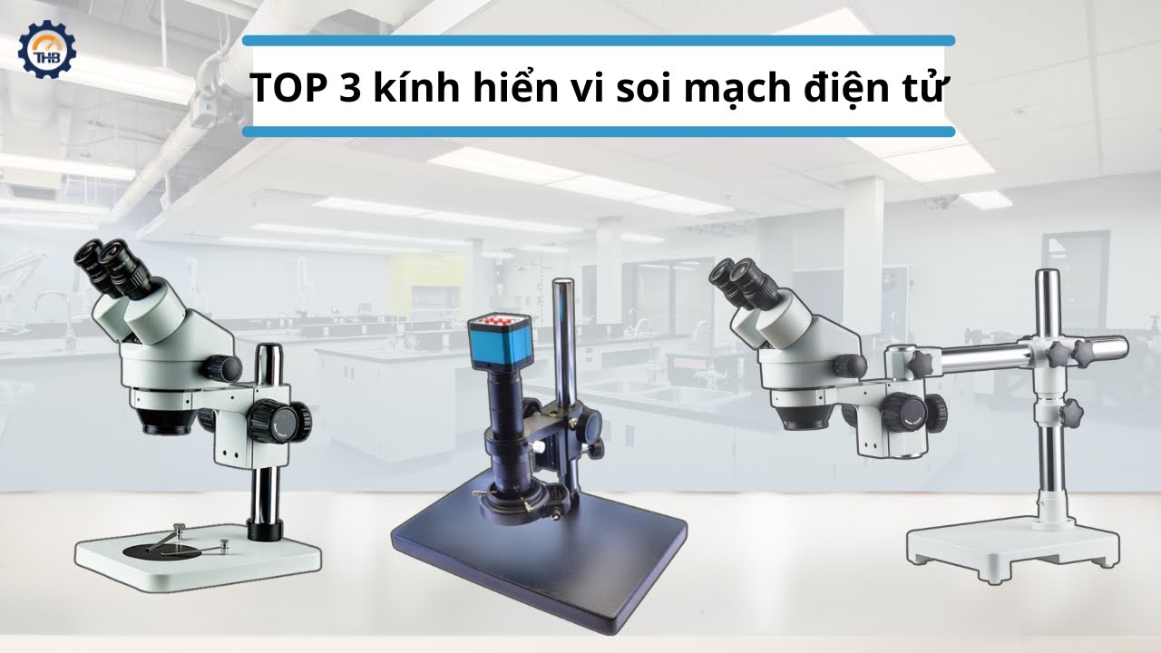Top 3 kính hiển vi soi mạch điện tử cực rõ nét từng đường mạch siêu nhỏ