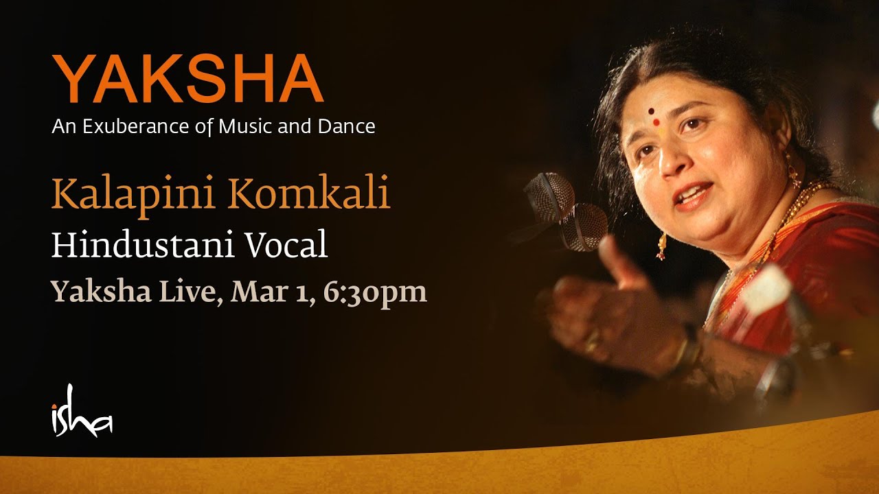 Kalapini Komkali, Hindustani Vocal - Yaksha Live, Mar 1, 6:50pm @ Isha Yoga Center