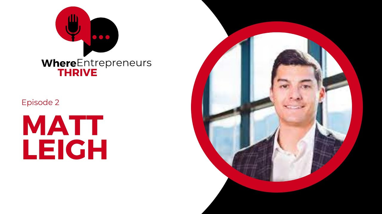 Where Entrepreneurs Thrive EP 2- Matt Leigh