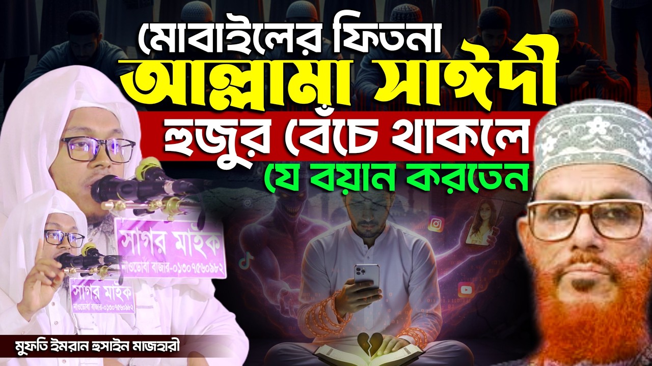 মোবাইলের ফিতনা | সাঈদী সাহেব বেঁচে থাকলে যে বয়ান করতেন | মুফতি ইমরান হুসাইন মাজহারী