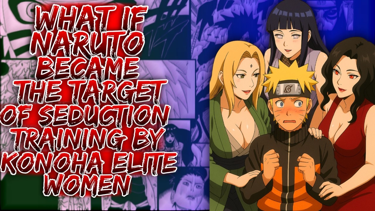 What If Naruto Became The Target Of Seduction Training By Konoha Elite Women ||