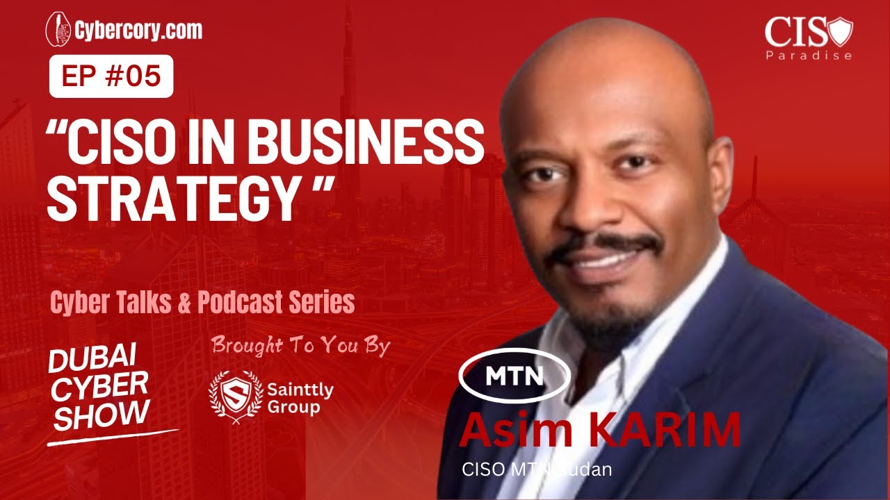 Dubai Cyber Show Episode 5: The Role of CISOs in Business Strategy With Asim KARIM, CISO @ MTN Sudan