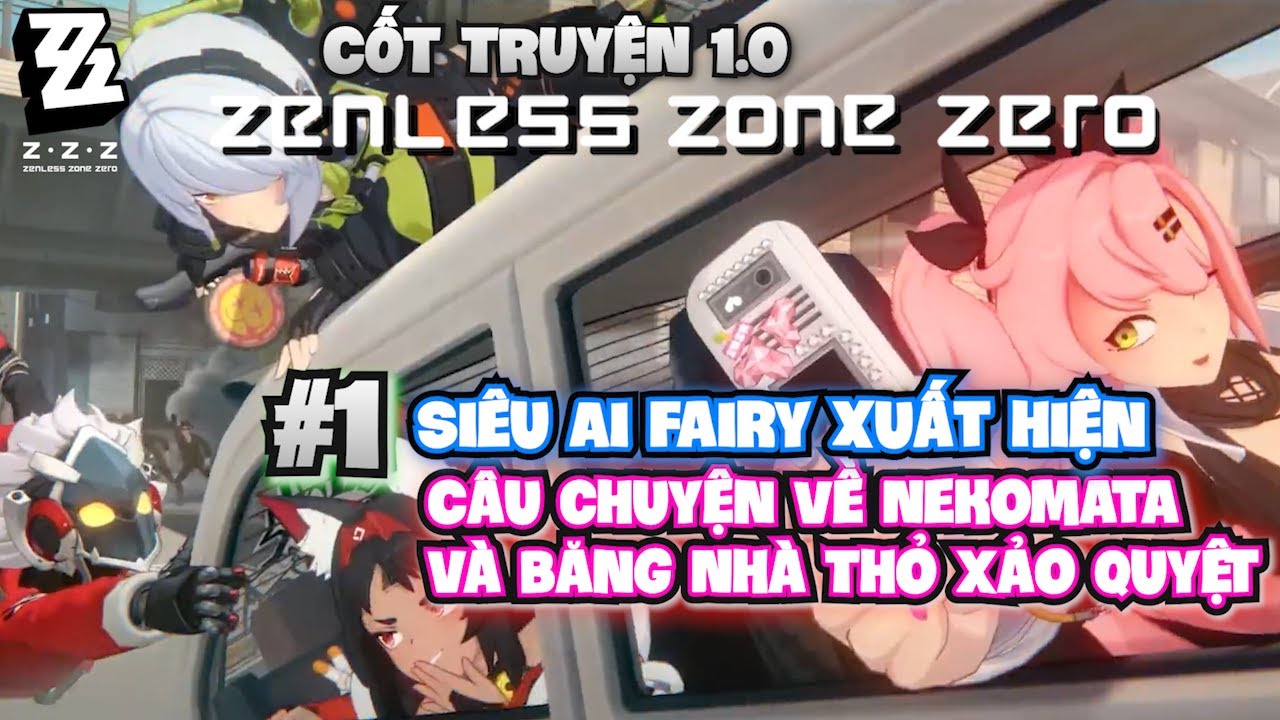 Cốt truyện Zenless Zone Zero 1.0 Tập 1: Siêu AI Fairy xuất hiện -Chuyện của Nekomata và băng Nhà Thỏ