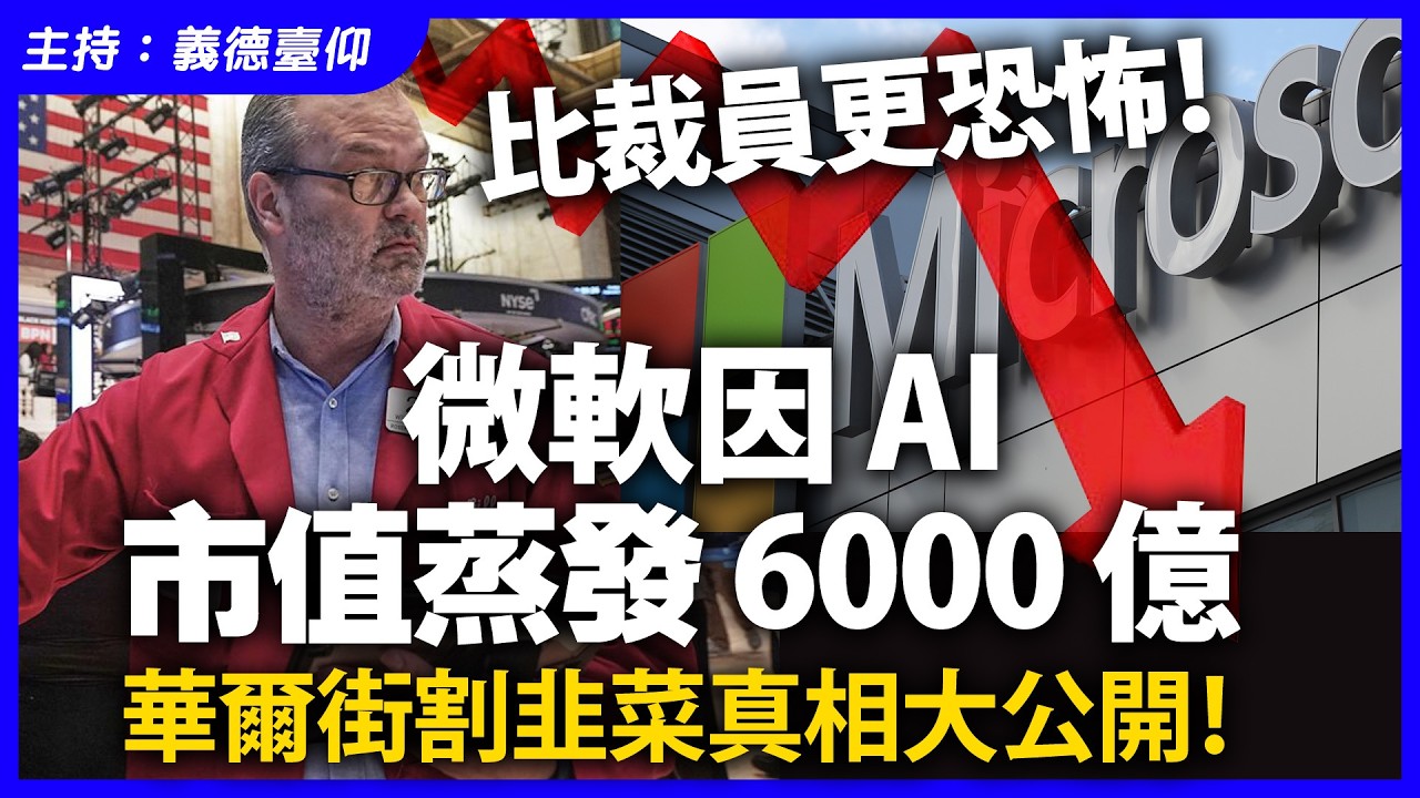 比裁員更恐怖！微軟因 AI 市值蒸發 6000 億華爾街割韭菜真相大公開！