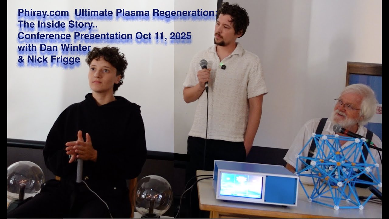 Phiray.com Ultimate Plasma Regeneration: Inside Story, Oct 2025 Conference w/Dan Winter& Nick Frigge