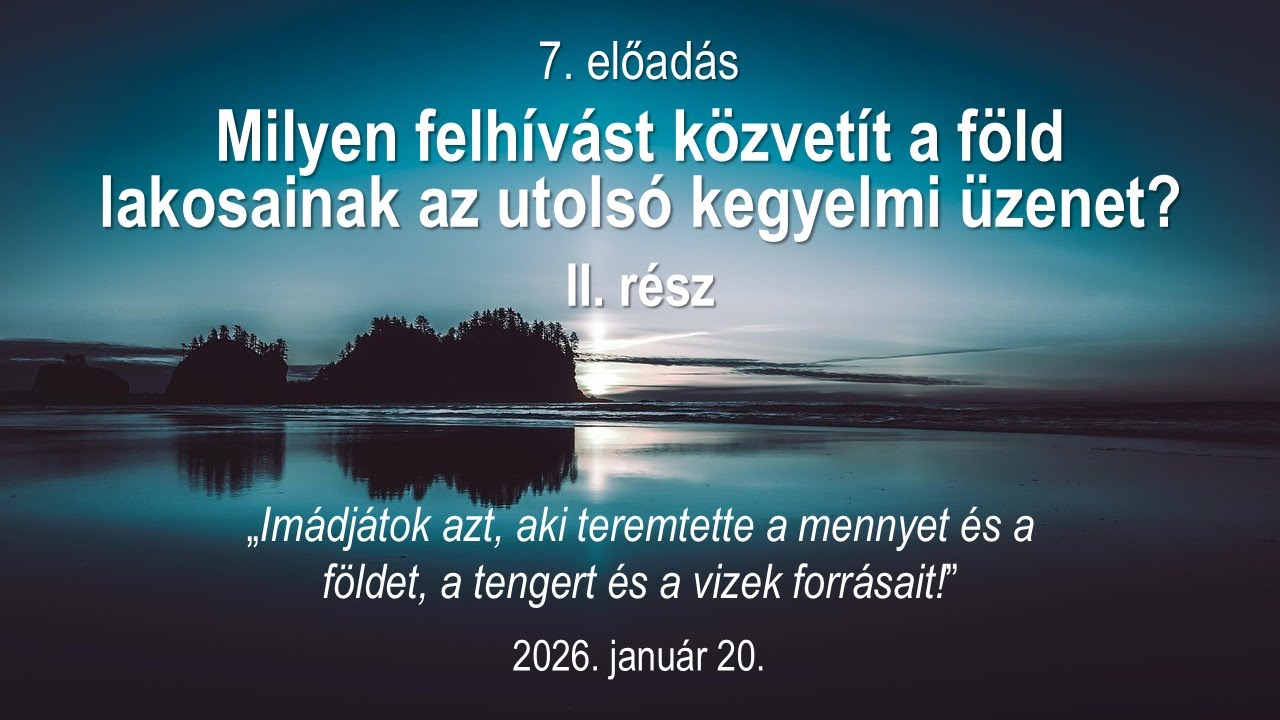 7. előadás - Milyen felhívást közvetít a föld lakosainak az utolsó kegyelmi üzenet? II. rész