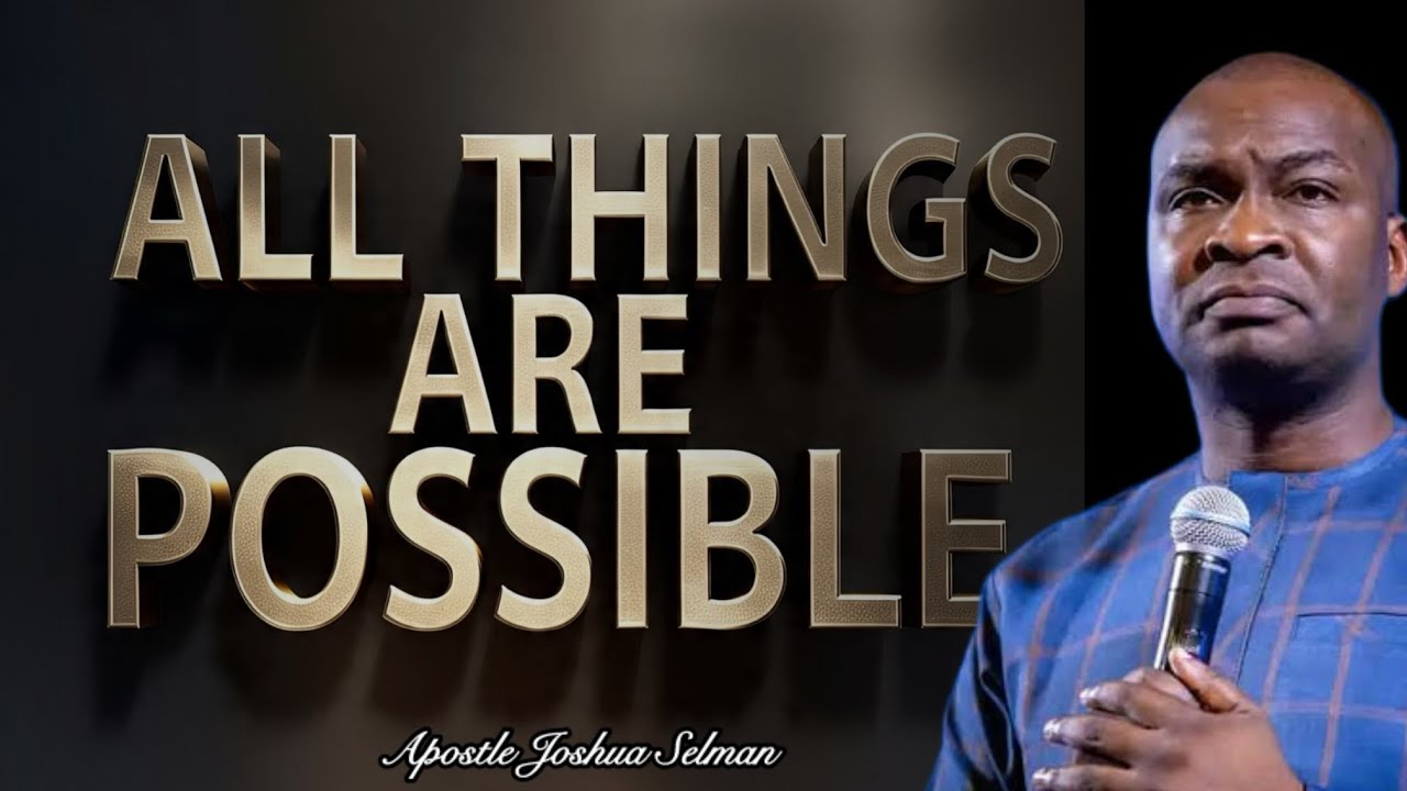 ALL THINGS ARE POSSIBLE TO THEM THAT BELIVE- Apostle Joshua Selman