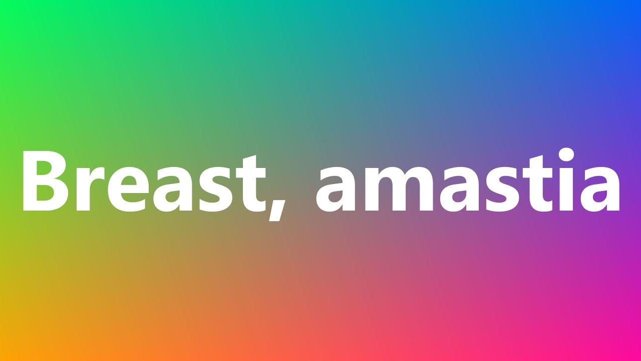 Breast, amastia - Medical Meaning and Pronunciation