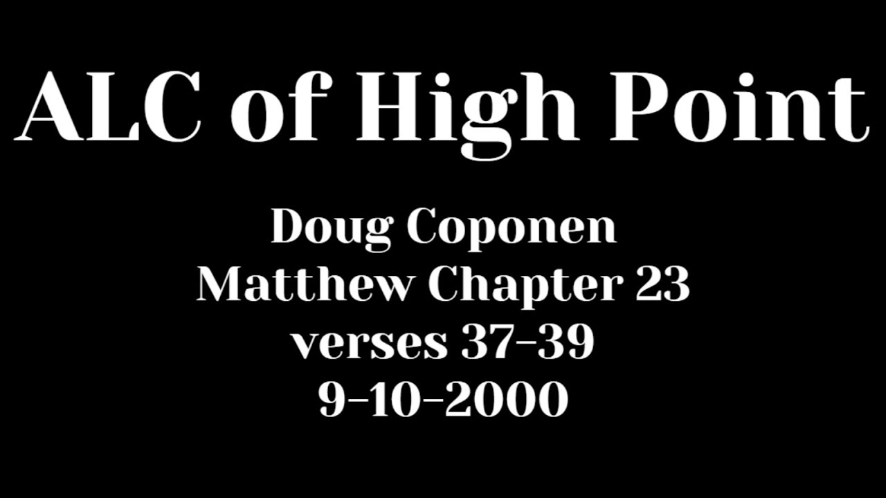 ALC of High Point - Doug Coponen - Matthew Chapter 23 37-39 - 9-10-2000