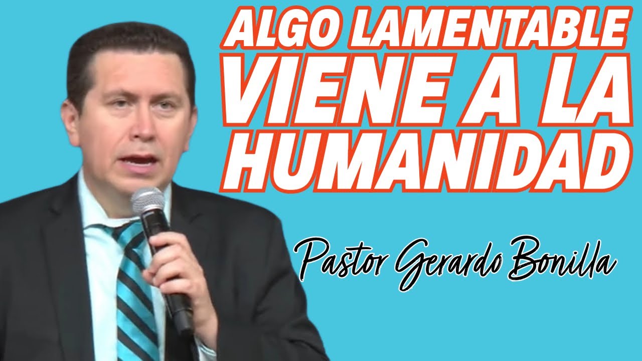 El Lamento Que Viene a la Humanidad - Pastor Gerardo Bonilla
