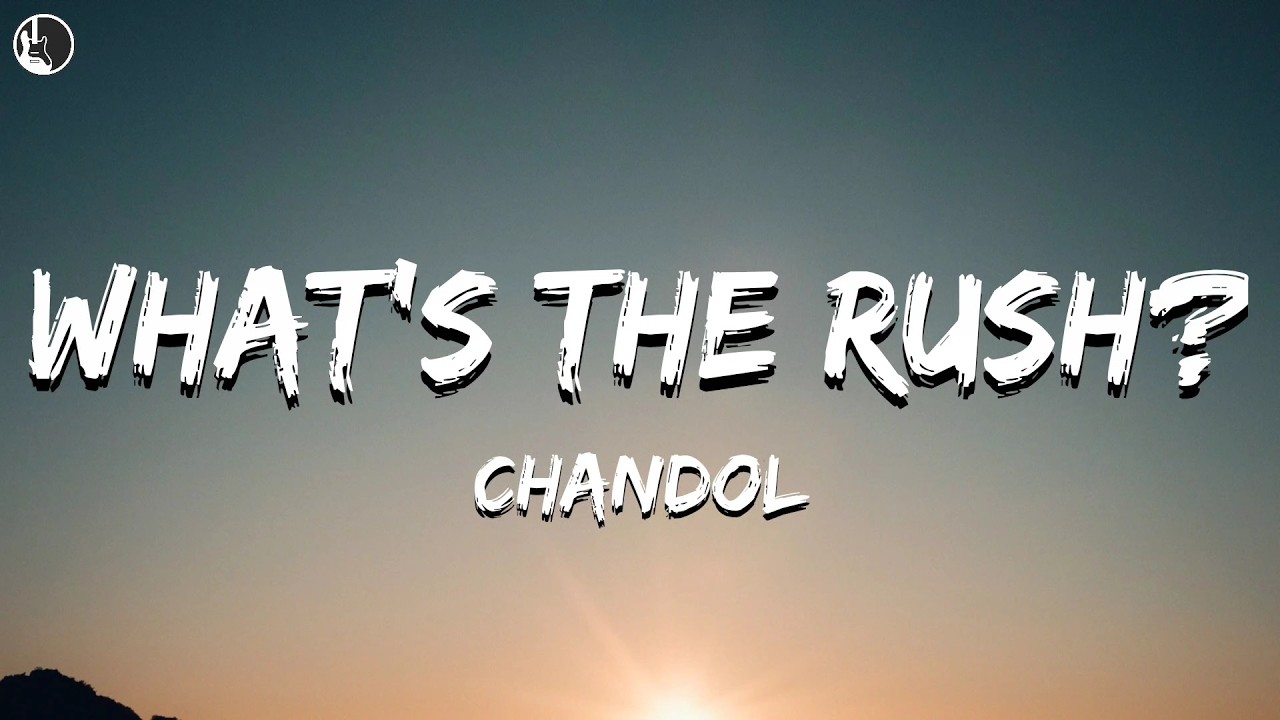 chandol - What&rsquo;s the Rush? (Lyrics)
