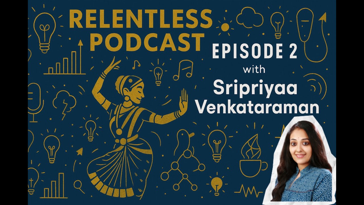 The Relentless Podcast | Ep. 2: IIT Dropout to Dancer and Founder featuring Sripriyaa Venkataraman