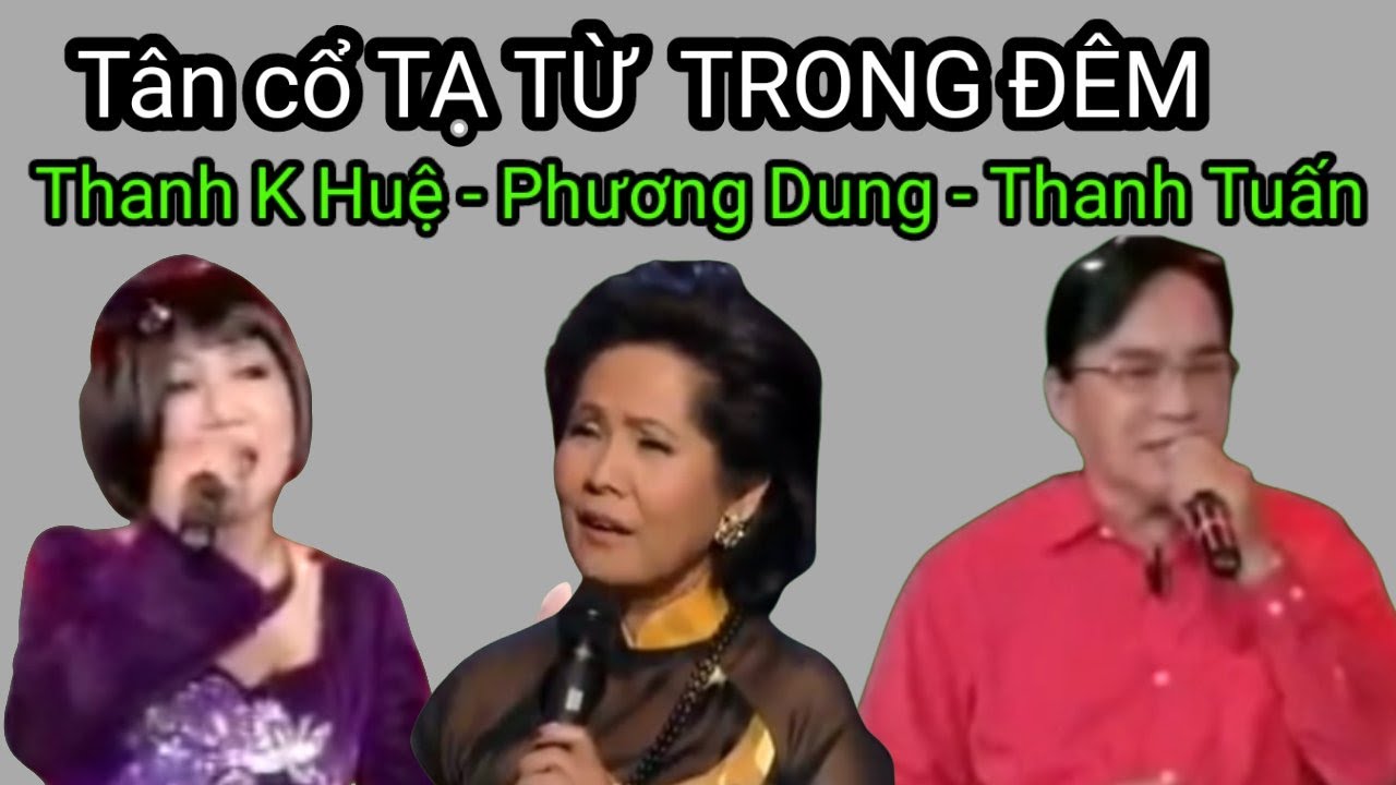 Tân cổ TẠ TỪ TRONG ĐÊM . Phương Dung - Thanh Kim Huệ - Thanh Tuấn