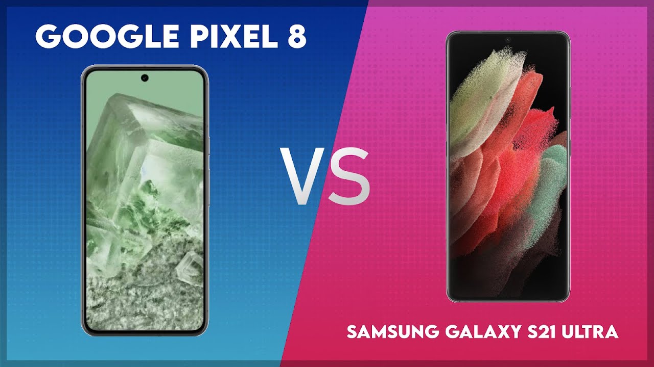 Google Pixel 8 vs Samsung Galaxy S21 Ultra Technical Comparison