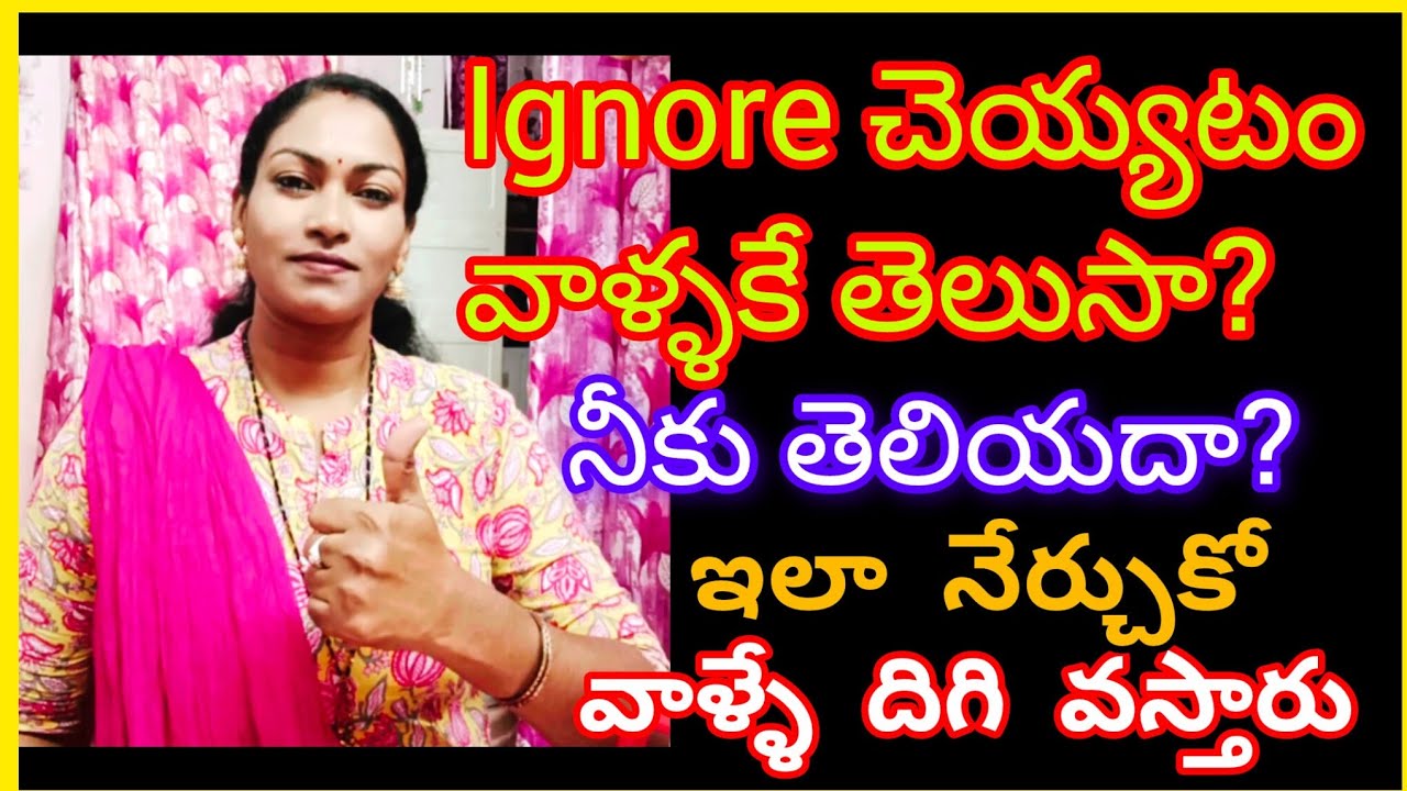 మిమ్మల్ని ఇగ్నోర్ చేసే వాళ్ళని మీరు ఇగ్నోర్ చేసి బుద్ధి చెప్పండి 