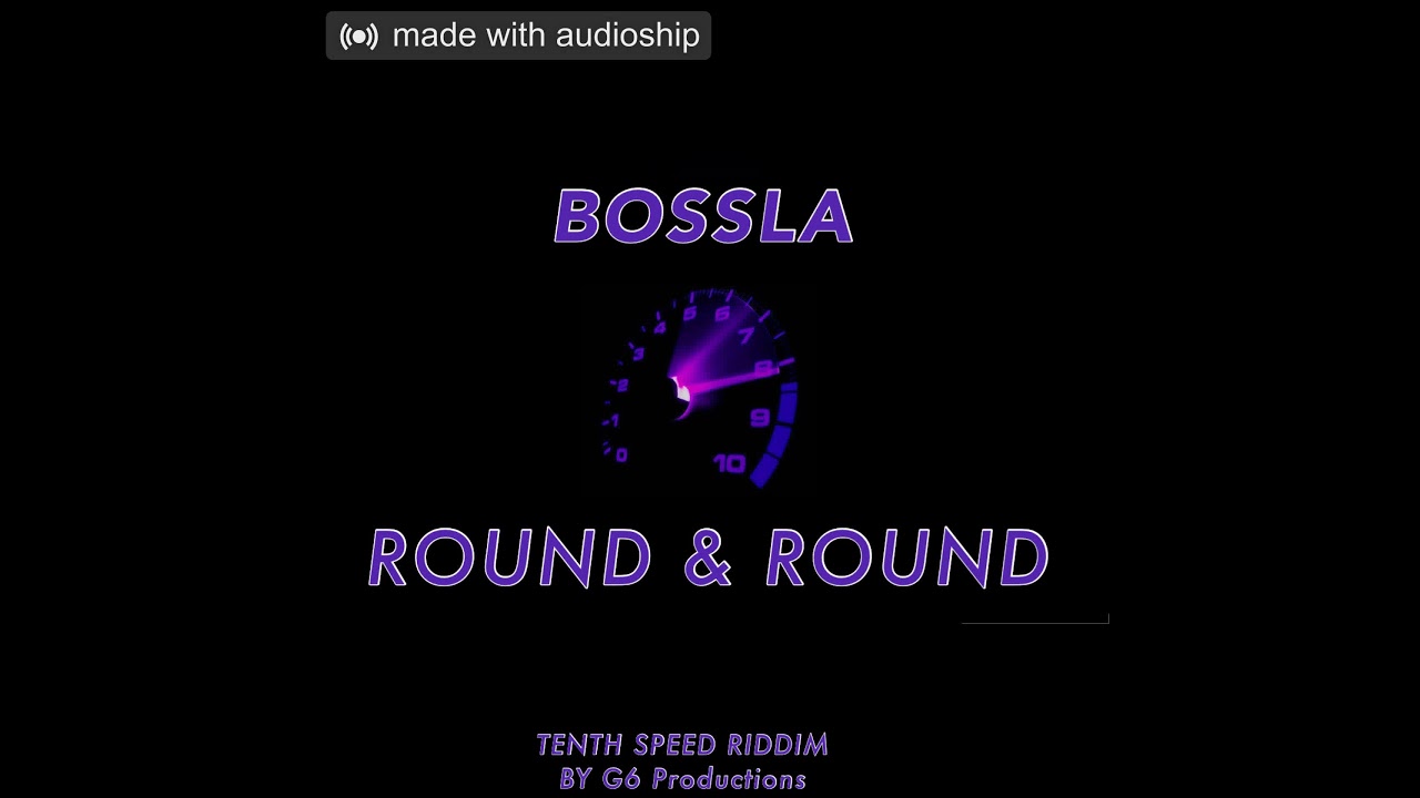 Bossla - Round An Round ( Tenth Speed Riddim By G6 Prod ) 2021