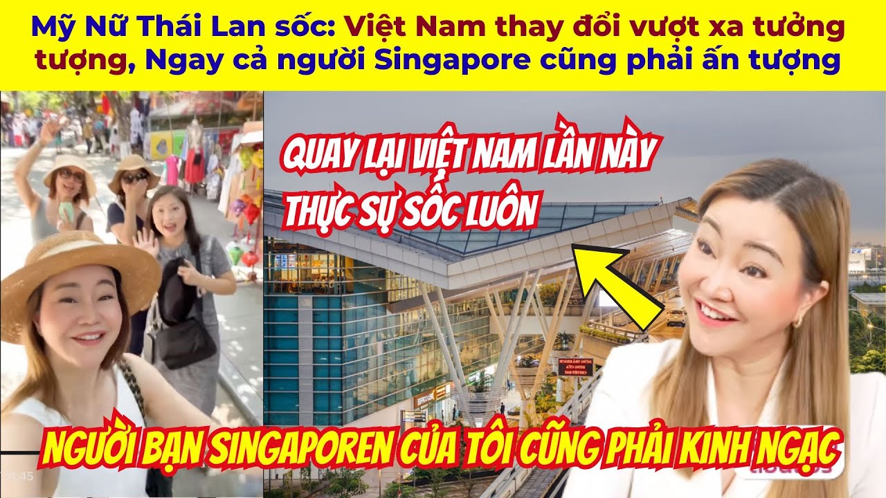 Mỹ Nữ Thái Lan sốc: Việt Nam thay đổi vượt xa tưởng tượng Ngay cả người Singapore cũng phải ấn tượng