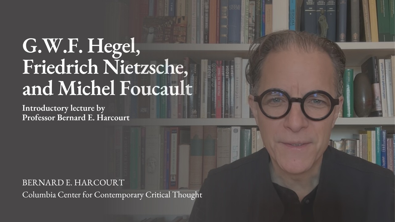 Nietzsche and Foucault on Hegel: Lecture by Professor Bernard E Harcourt of Columbia Univ. and EHESs