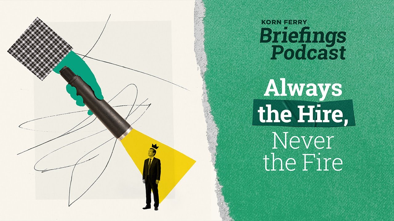 Always the Hire, Never the Fire | Briefings Podcast | Presented by Korn Ferry