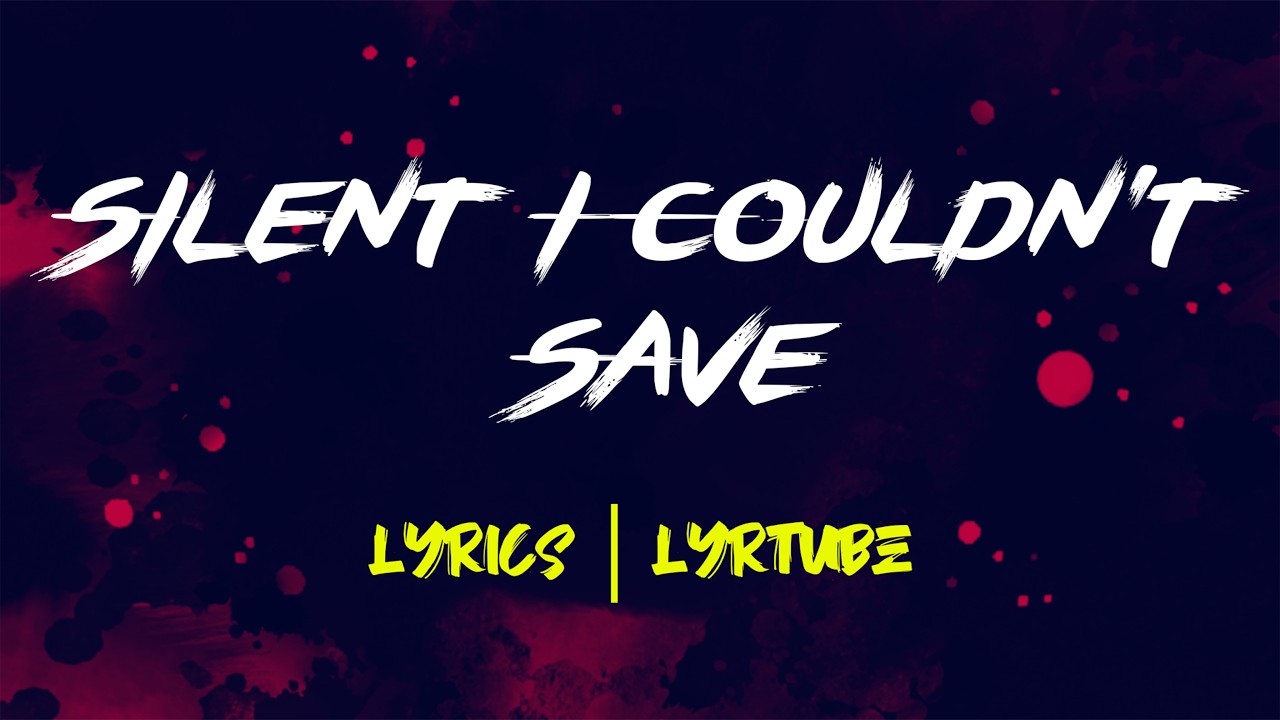 Silent I Couldn't Save | lyrics | LyrTube