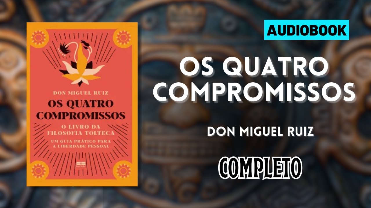 Audiobook Os Quatro Compromissos - Don Miguel Ruiz Completo - Gr&aacute;tis Narra&ccedil;&atilde;o Humana