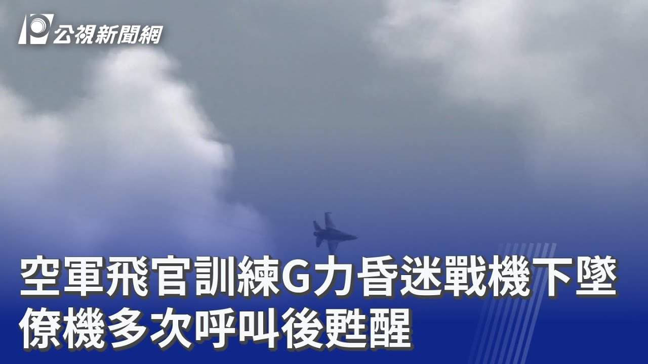 空軍飛官訓練G力昏迷戰機下墜 僚機多次呼叫後甦醒｜20251210 公視晚間新聞