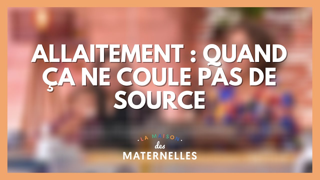 Allaitement : quand ça ne coule pas de source - La Maison des maternelles #LMDM