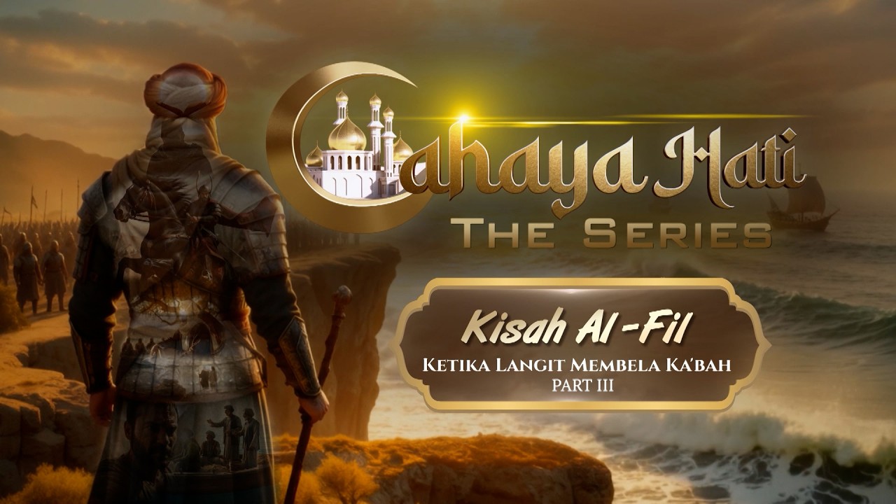 Kisah Al-Fil: Ketika Langit Membela Ka'bah Part III | Cahaya Hati The Series