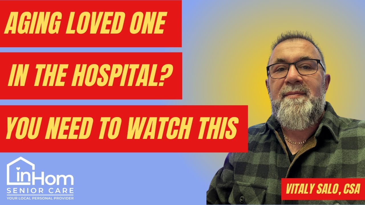 You Need to Be an Advocate for Your Aging Loved One if they are Hospitalized