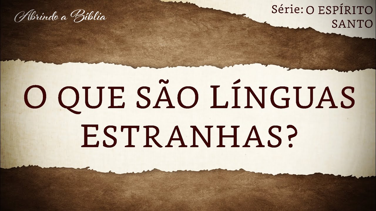 O QUE SÃO LÍNGUAS ESTRANHAS? | O Espírito Santo | Abrindo a Bíblia