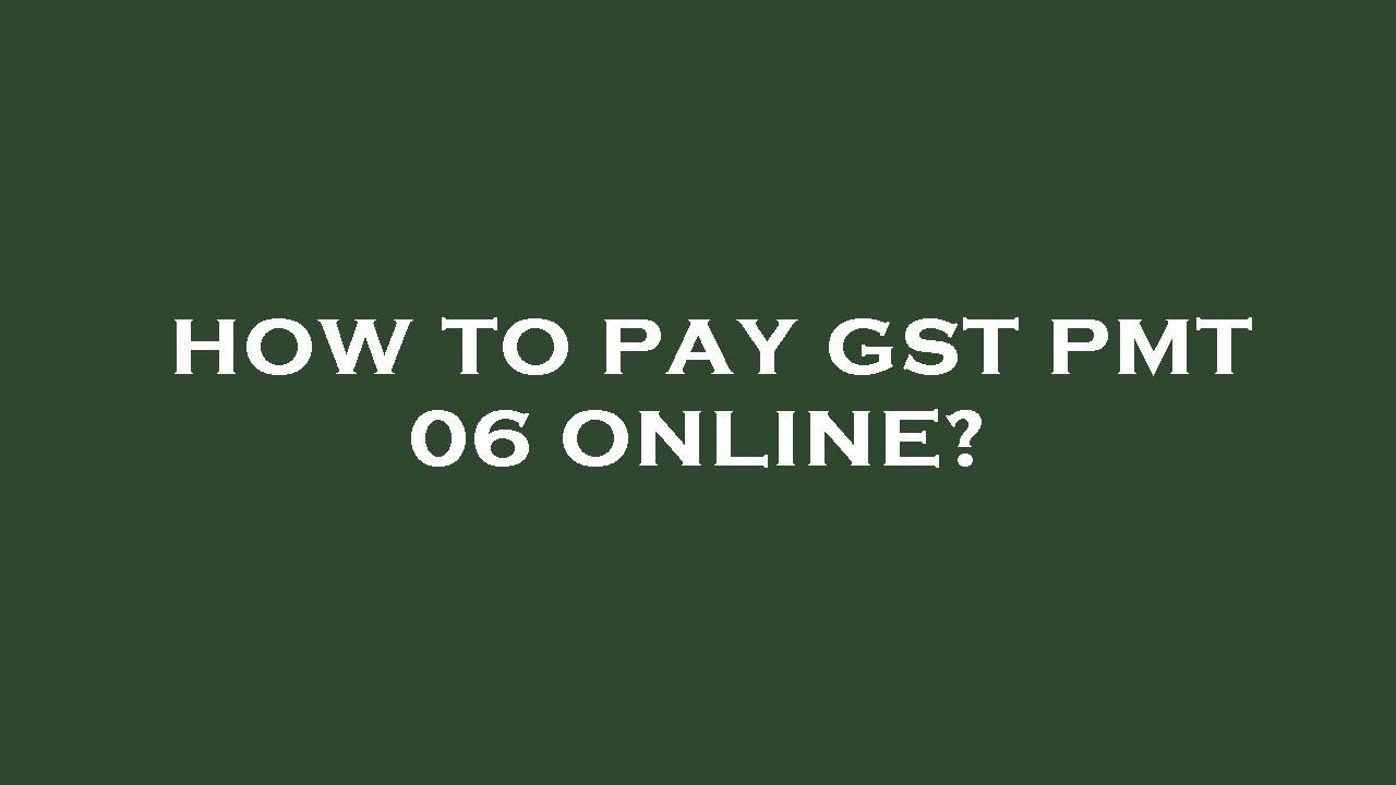 How to pay gst pmt 06 online?